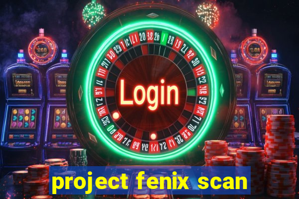 project fenix scan